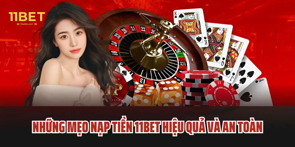 Những Mẹo Nạp Tiền 11Bet Hiệu Quả Và An Toàn